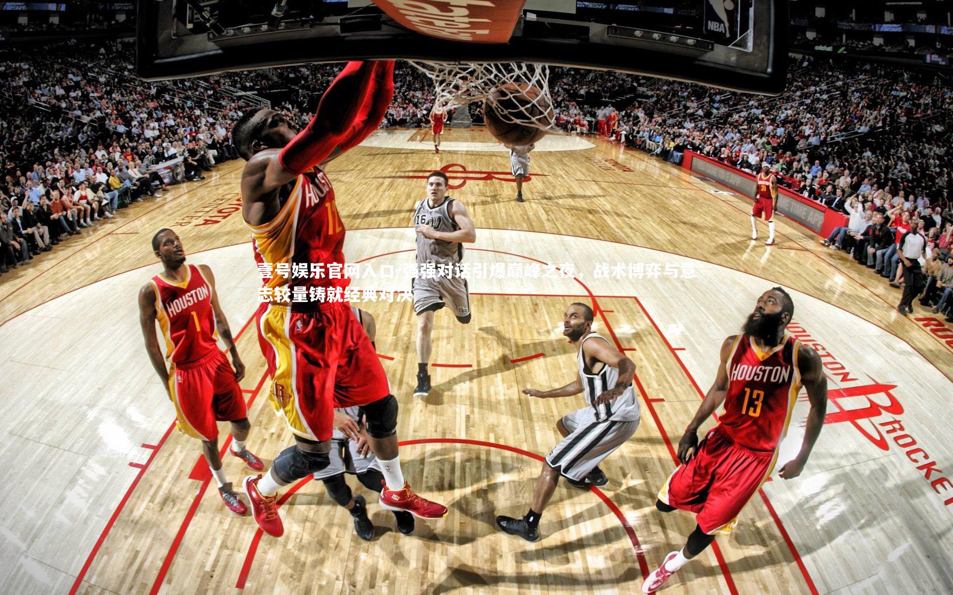 强强对话引爆巅峰之夜，战术博弈与意志较量铸就经典对决